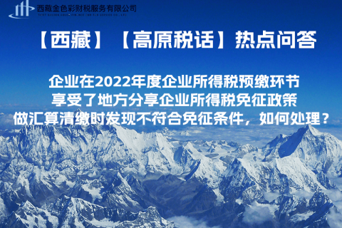西藏企業(yè)在2022年度企業(yè)所得稅預(yù)繳環(huán)節(jié)享受了地方分享企業(yè)所得稅免征政策，做匯算清繳時(shí)發(fā)現(xiàn)不符合免征條件，如何處理？