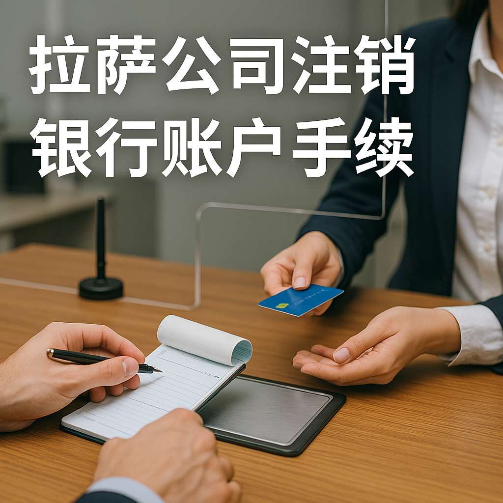 拉薩公司注銷銀行賬戶手續(xù)詳細指南